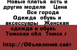 Новые платья, есть и другие модели  › Цена ­ 500 - Все города Одежда, обувь и аксессуары » Женская одежда и обувь   . Томская обл.,Томск г.